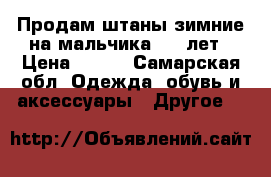 Продам штаны зимние на мальчика 4-6 лет › Цена ­ 500 - Самарская обл. Одежда, обувь и аксессуары » Другое   